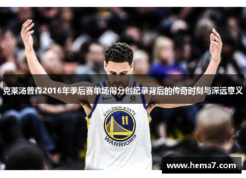 克莱汤普森2016年季后赛单场得分创纪录背后的传奇时刻与深远意义