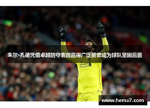 朱尔·孔德凭借卓越防守表现赢得广泛赞誉成为球队坚固后盾