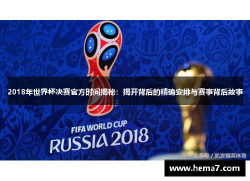 2018年世界杯决赛官方时间揭秘：揭开背后的精确安排与赛事背后故事