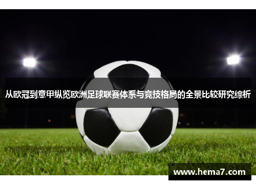 从欧冠到意甲纵览欧洲足球联赛体系与竞技格局的全景比较研究综析