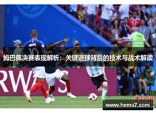 姆巴佩决赛表现解析：关键进球背后的技术与战术解读