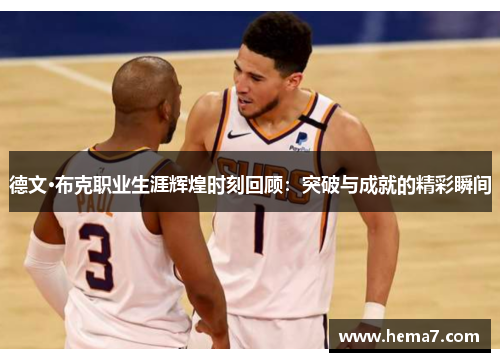 德文·布克职业生涯辉煌时刻回顾：突破与成就的精彩瞬间