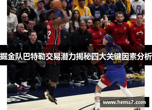 掘金队巴特勒交易潜力揭秘四大关键因素分析