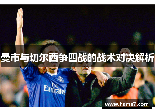 曼市与切尔西争四战的战术对决解析